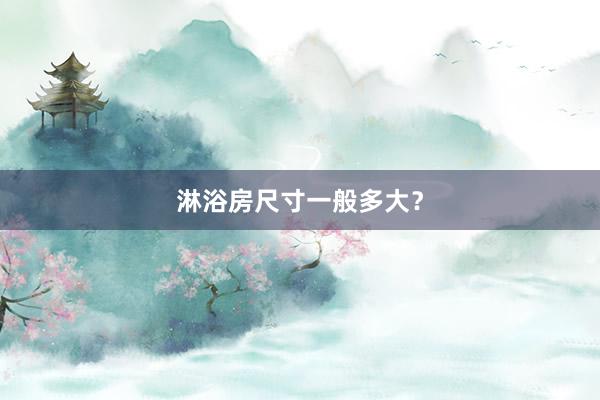 淋浴房尺寸一般多大？